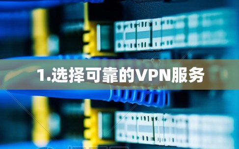 1.选择可靠的VPN服务