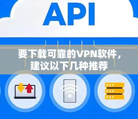 要下载可靠的VPN软件，建议以下几种推荐