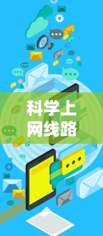 科学上网线路选择，从选择到优化的智慧之旅