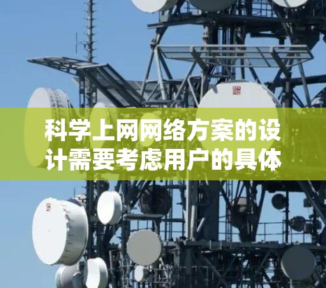 科学上网网络方案的设计需要考虑用户的具体需求、设备类型以及潜在的技术挑战。以下是一份详细的设计方案，涵盖从设备选择到功能扩展的各个方面