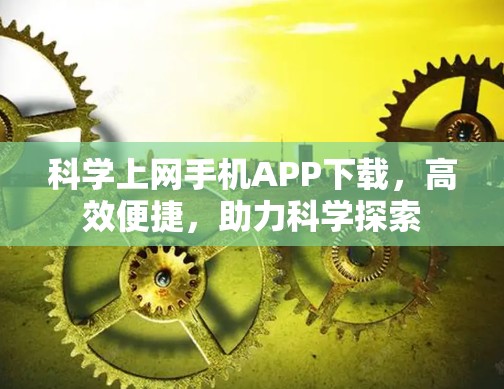 科学上网手机APP下载，高效便捷，助力科学探索