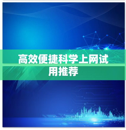高效便捷科学上网试用推荐