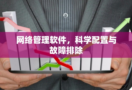 网络管理软件，科学配置与故障排除