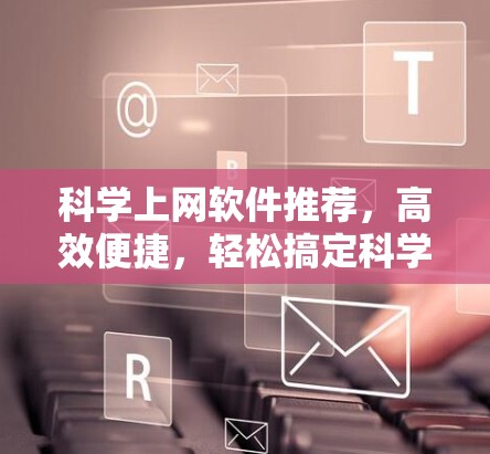 科学上网软件推荐，高效便捷，轻松搞定科学工作