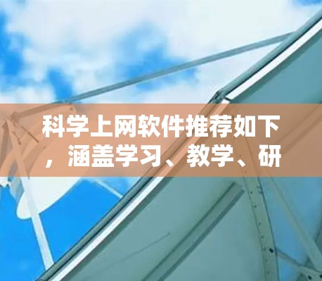 科学上网软件推荐如下，涵盖学习、教学、研究和娱乐，供用户选择