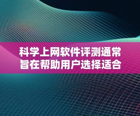 科学上网软件评测通常旨在帮助用户选择适合其科学计算、数据分析、工程仿真等需求的软件。以下是一些常见的科学上网软件及其特点，供您参考