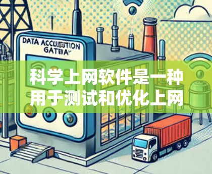 科学上网软件是一种用于测试和优化上网速度的工具，通常包括以下几个主要功能