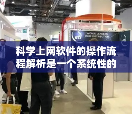 科学上网软件的操作流程解析是一个系统性的工作，需要从多个角度入手，才能确保用户高效、安全地使用工具。以下是对科学上网软件操作流程的解析