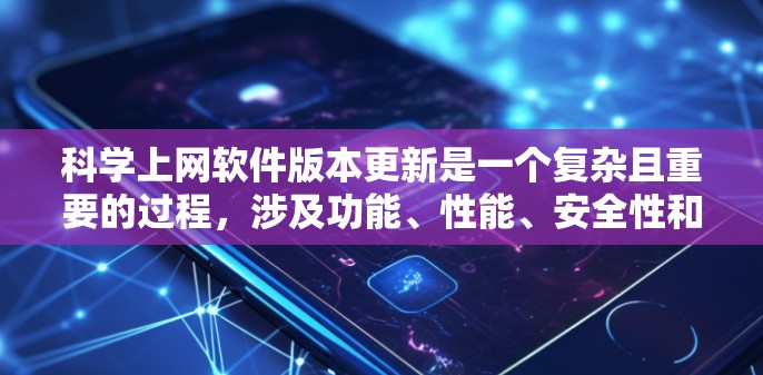 科学上网软件版本更新是一个复杂且重要的过程，涉及功能、性能、安全性和兼容性的平衡。以下是对一些常见的科学上网软件版本更新的总结