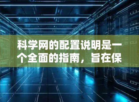 科学网的配置说明是一个全面的指南，旨在保障用户在科学网中的访问权限和安全。以下是对科学上网配置说明的详细说明