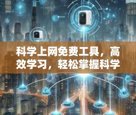 科学上网免费工具，高效学习，轻松掌握科学知识