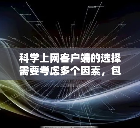 科学上网客户端的选择需要考虑多个因素，包括功能、性能、适用场景以及用户的需求。以下是一些推荐，帮助您找到最适合的工具