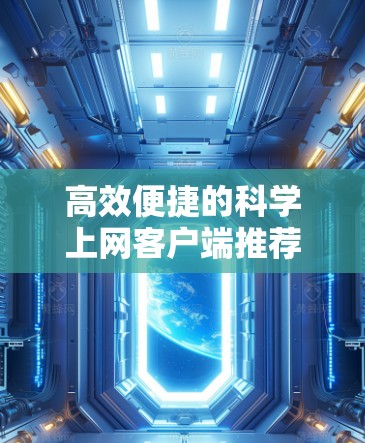 高效便捷的科学上网客户端推荐