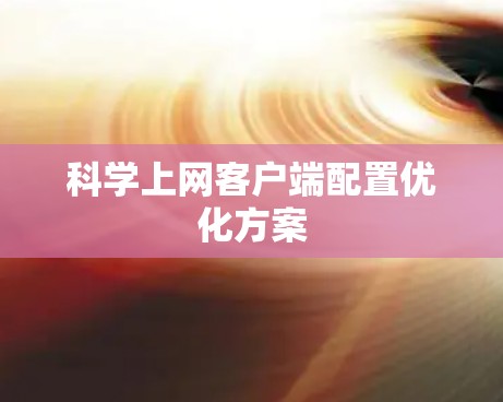 科学上网客户端配置优化方案