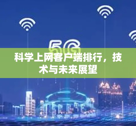 科学上网客户端排行，技术与未来展望