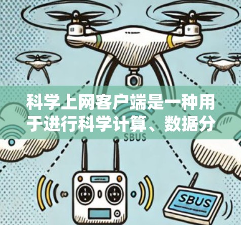 科学上网客户端是一种用于进行科学计算、数据分析和网络服务的客户端，通常类似于手机计算器或电脑软件。以下是一个系统化的指南，帮助您快速入门