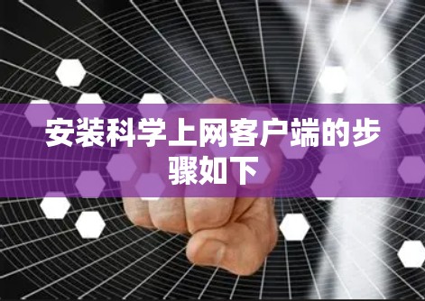 安装科学上网客户端的步骤如下