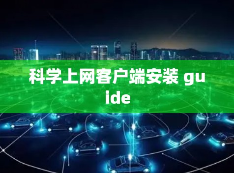 科学上网客户端安装 guide