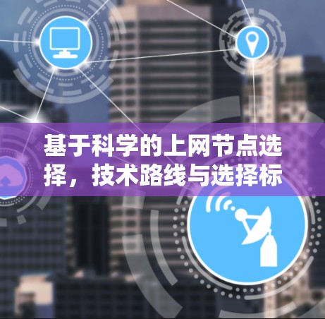 基于科学的上网节点选择，技术路线与选择标准