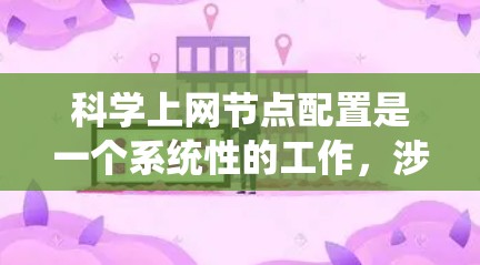 科学上网节点配置是一个系统性的工作，涉及多个步骤和工具的使用，以下是一步步的指南