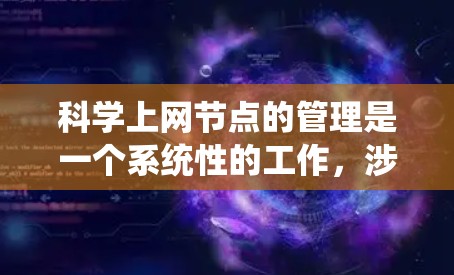 科学上网节点的管理是一个系统性的工作，涉及多个方面和步骤。以下是一步步的指南，帮助你系统地管理科学上网节点