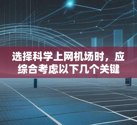 选择科学上网机场时，应综合考虑以下几个关键因素