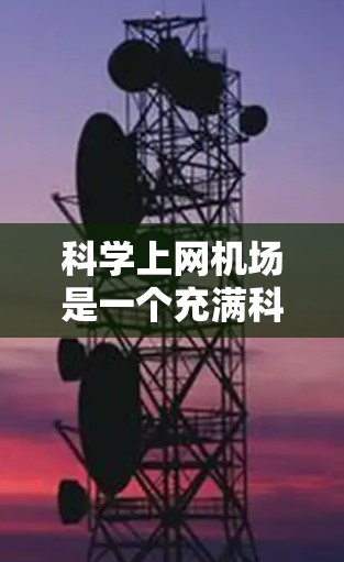 科学上网机场是一个充满科技气息的地点，适合各种科技活动。以下是一些推荐的科学上网机场，供您参考