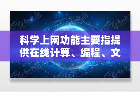 科学上网功能主要指提供在线计算、编程、文档生成和数据分析等工具的平台，帮助用户解决科学和数学问题。以下是对科学上网功能的详细总结和分析