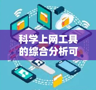 科学上网工具的综合分析可以分为以下几个步骤