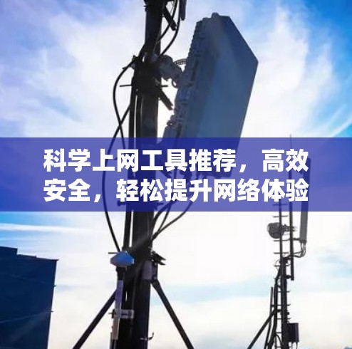 科学上网工具推荐，高效安全，轻松提升网络体验