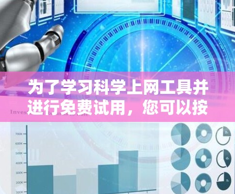 为了学习科学上网工具并进行免费试用，您可以按照以下步骤进行
