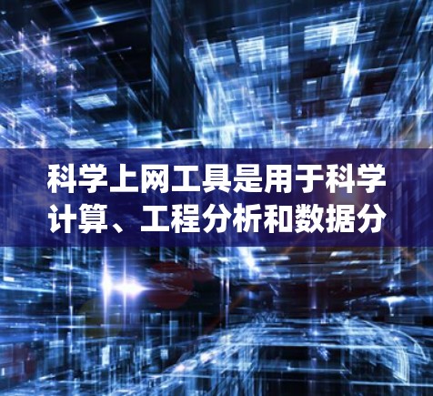 科学上网工具是用于科学计算、工程分析和数据分析的 powerful 工具，广泛应用于工程、数学、数据科学、信号处理和生物信息学等领域。以下是详细介绍