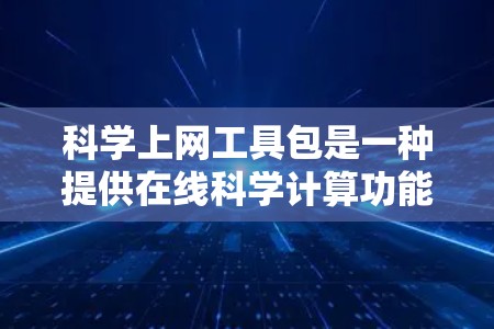 科学上网工具包是一种提供在线科学计算功能的在线资源，用户可以通过网络访问，方便地进行科学计算。以下是关于科学上网工具包的详细信息