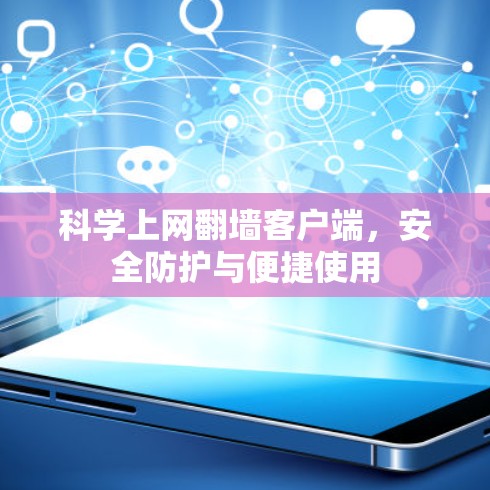 科学上网翻墙客户端，安全防护与便捷使用