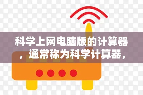 科学上网电脑版的计算器，通常称为科学计算器，广泛应用于数学、物理、工程等领域。它支持复杂的数学运算，包括基本和高级的函数，如平方、立方、平方根、三角函数等。以下是科学计算器的主要功能和使用方法