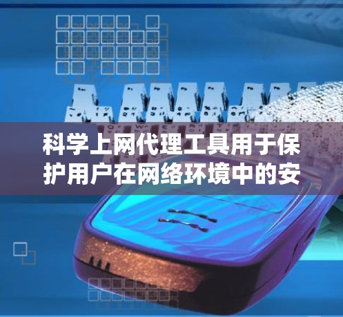 科学上网代理工具用于保护用户在网络环境中的安全，确保他们访问的安全性。以下是一个系统性的步骤指南，帮助你配置科学上网代理工具