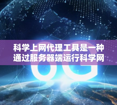 科学上网代理工具是一种通过服务器端运行科学网站来加速网络使用的方法。以下是使用科学上网代理工具的步骤指南