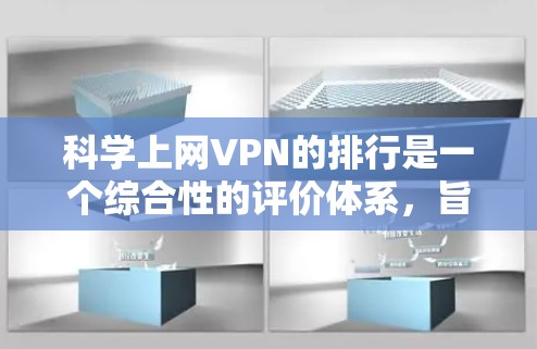 科学上网VPN的排行是一个综合性的评价体系，旨在帮助用户选择最适合自己的网络安全工具。以下是对科学上网VPN排行的整理和分析