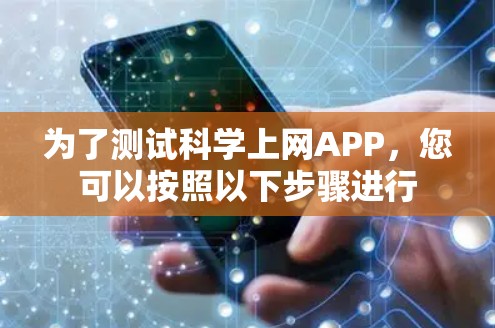 为了测试科学上网APP，您可以按照以下步骤进行