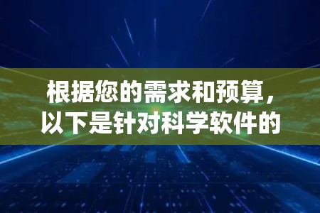 根据您的需求和预算，以下是针对科学软件的推荐，categorized by your needs: