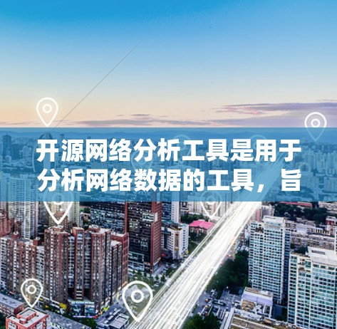 开源网络分析工具是用于分析网络数据的工具，旨在帮助研究者、数据分析师和开发者更好地理解和可视化网络结构。以下是一些常用的开源网络分析工具