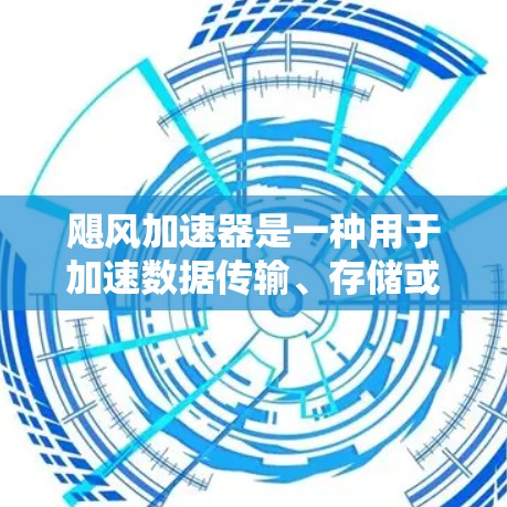 飓风加速器是一种用于加速数据传输、存储或移动设备的技术设备或产品。如果您指的是某种特定的飓风加速器产品（如高速数据传输设备、移动存储设备等）其海外访问可能涉及到以下几个方面