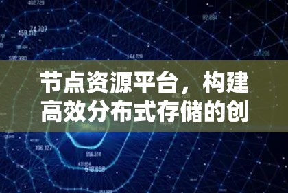 节点资源平台，构建高效分布式存储的创新