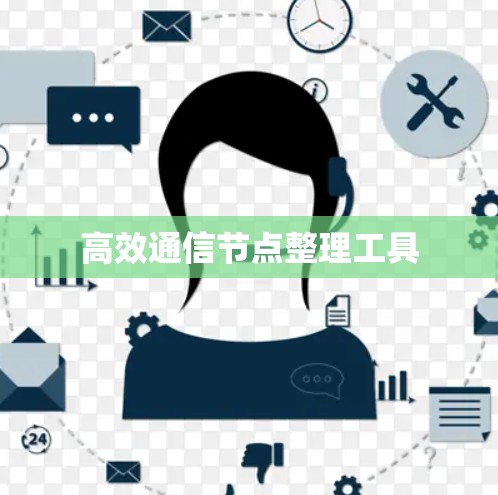 高效通信节点整理工具