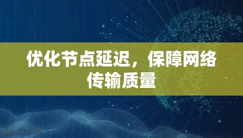 优化节点延迟，保障网络传输质量