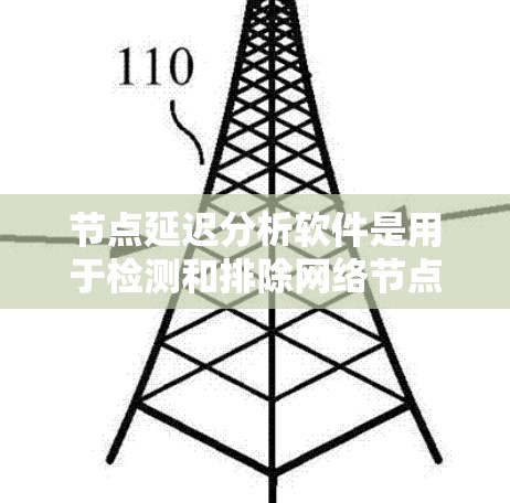 节点延迟分析软件是用于检测和排除网络节点延迟的高效工具，以下是其关键步骤和方法