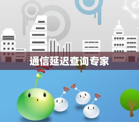 通信延迟查询专家