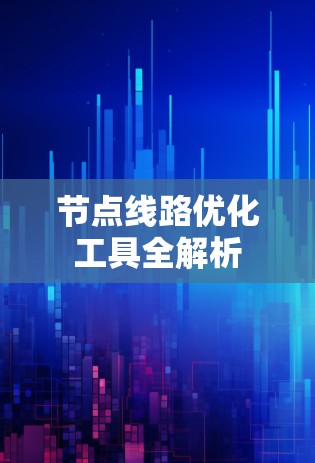 节点线路优化工具全解析