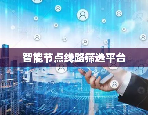 智能节点线路筛选平台