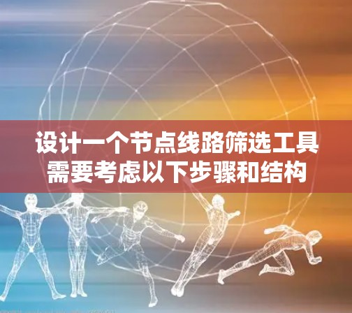 设计一个节点线路筛选工具需要考虑以下步骤和结构